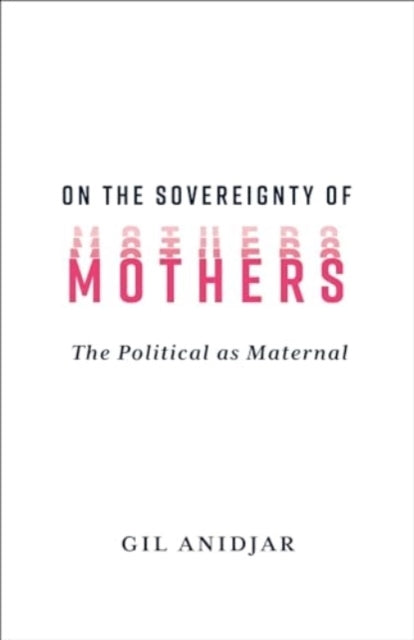 On The Sovereignty Of Mothers The Political As Maternal