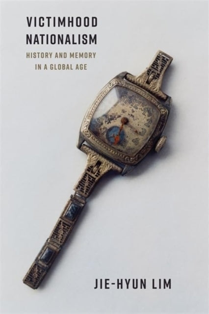 Victimhood Nationalism History And Memory In A Global Age