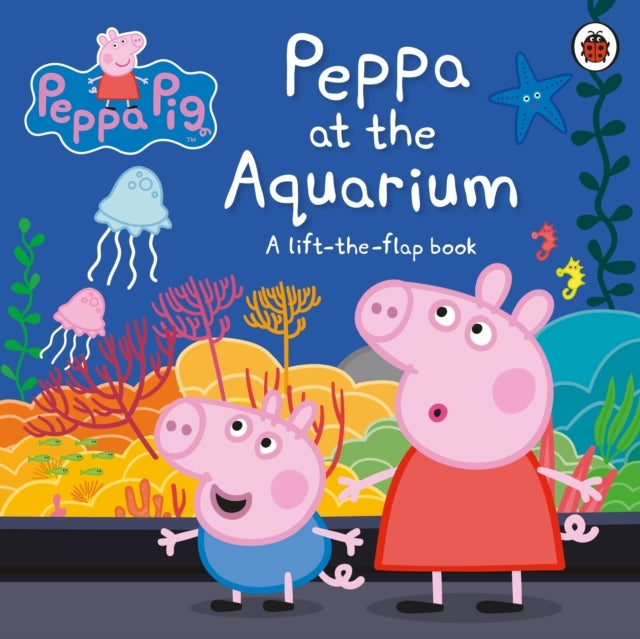 Peppa Pig: Peppa At The Aquarium A Lift-The-Flap Book