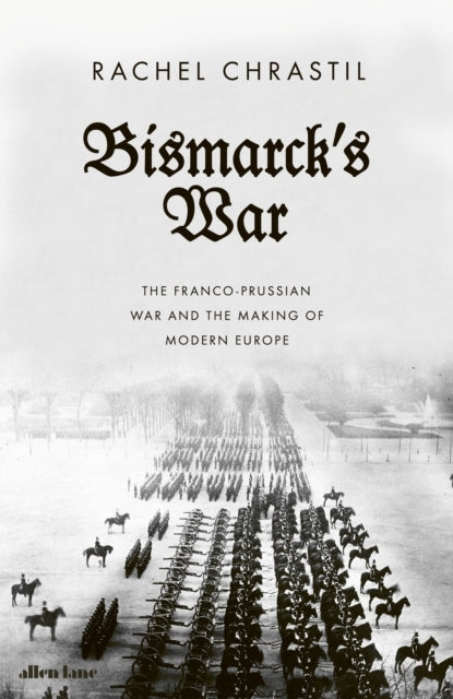 Bismarck'S War The Franco-Prussian War And The Making Of Mod