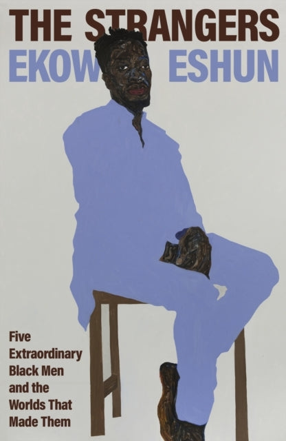 The Strangers Five Extraordinary Black Men and The Worlds Th
