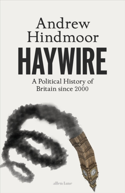 Haywire A Political History Of Britain Since 2000