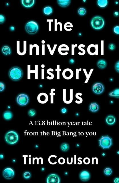 The Universal History of Us A 13.8 Billion Year Tale From Th