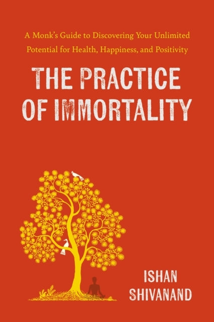The Practice Of Immortality A Monk’S Guide To Discovering Yo