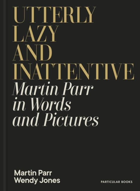 Utterly Lazy And Inattentive Martin Parr In Words And Pictur