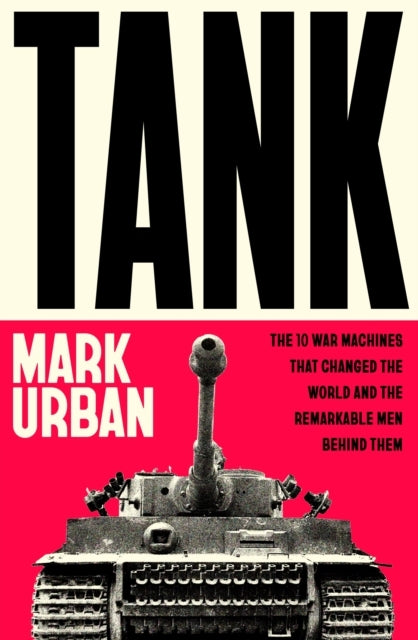 Tank The 10 War Machines That Changed The World And The Rema
