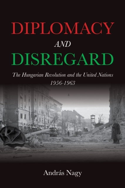 Diplomacy And Disregard The Hungarian Revolution And The Uni