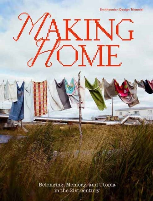 Making Home Belonging, Memory, and Utopia In The 21St Centur