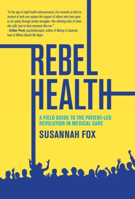 Rebel Health A Field Guide To The Patient-Led Revolution In