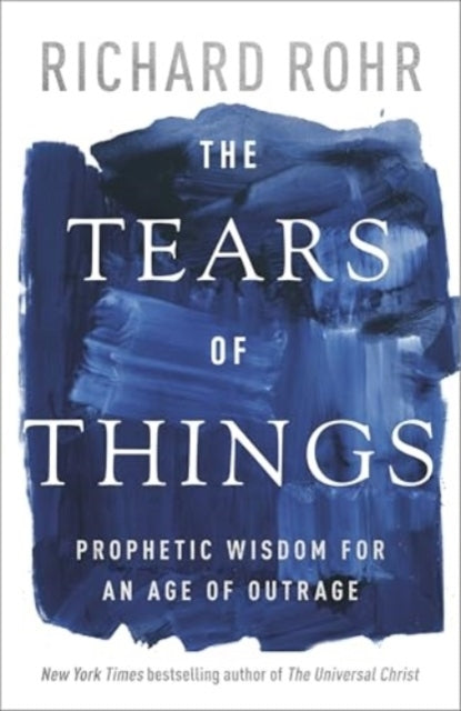 The Tears Of Things Prophetic Wisdom For An Age Of Outrage