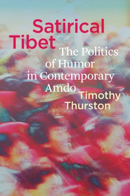 Satirical Tibet The Politics Of Humor In Contemporary Amdo