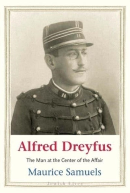 Alfred Dreyfus The Man At The Center Of The Affair