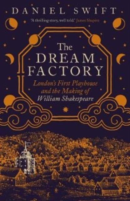 The Dream Factory London's First Playhouse and The Making of