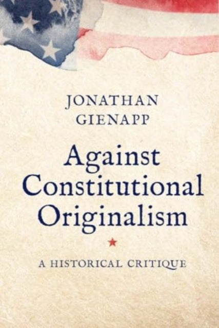 Against Constitutional Originalism A Historical Critique