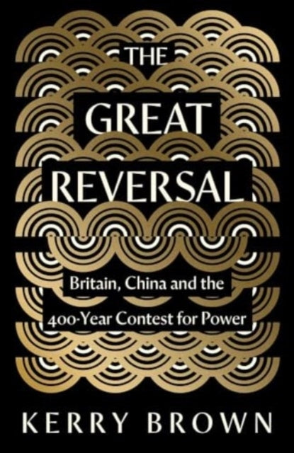 The Great Reversal Britain, China And The 400-Year Contest F