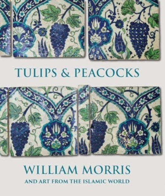 Tulips and Peacocks: William Morris and Art From the Islamic