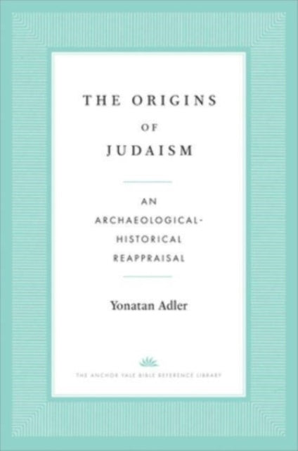 The Origins Of Judaism An Archaeological-Historical Reapprai