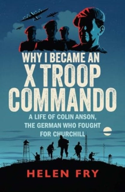 Why I Became An X Troop Commando A Life of Colin Anson, The
