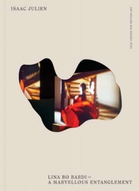 Isaac Julien Lina Bo Bardi--A Marvellous Entanglement