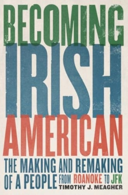 Becoming Irish American The Making and Remaking of A People