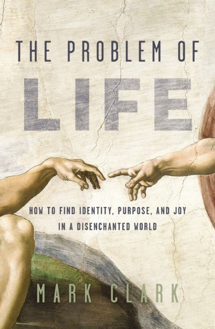 The Problem Of Life How To Find Identity, Purpose, And Joy I