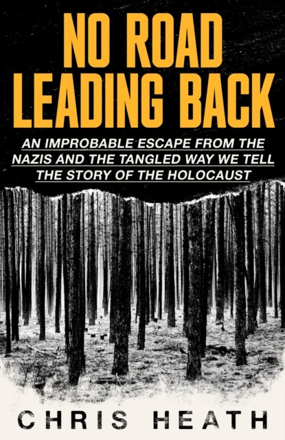 No Road Leading Back An Improbable Escape From The Nazis – A