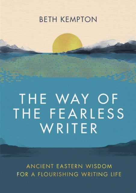 The Way Of The Fearless Writer Ancient Eastern Wisdom For A