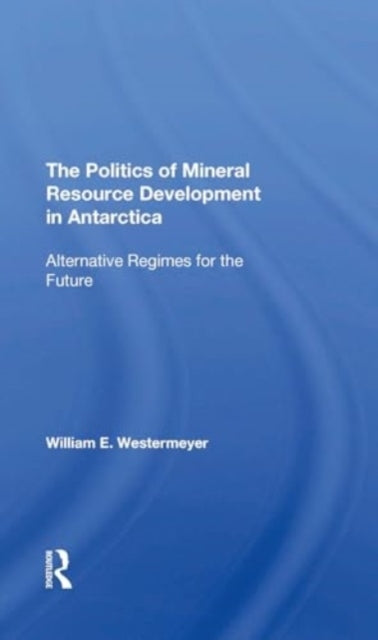 The Politics Of Mineral Resource Development In Antarctica A