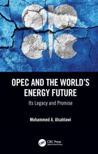 Opec And The World’S Energy Future Its Legacy And Promise