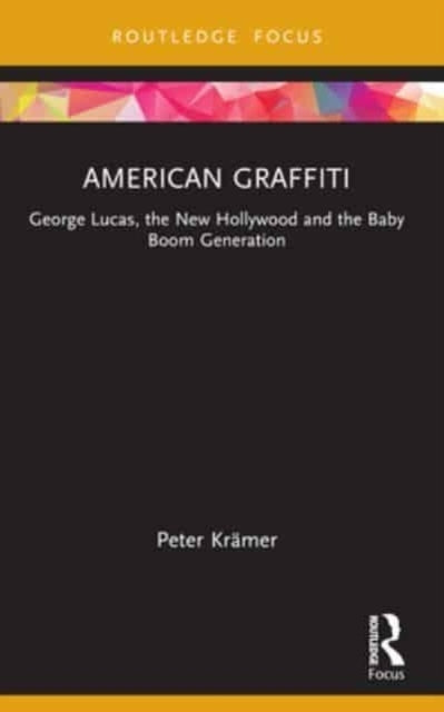 American Graffiti George Lucas, The New Hollywood And The Ba