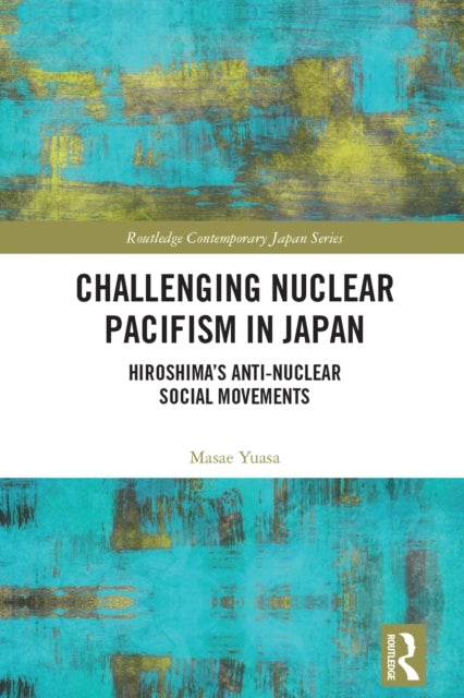 Challenging Nuclear Pacifism In Japan Hiroshima'S Anti-Nucle