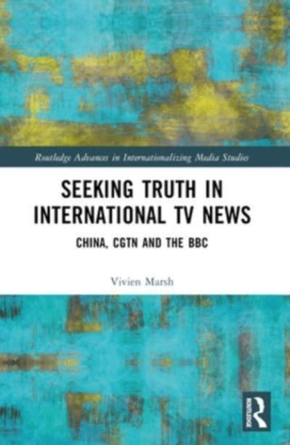 Seeking Truth In International Tv News China, Cgtn And The B