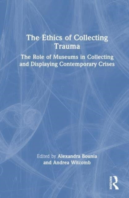 The Ethics Of Collecting Trauma The Role Of Museums In Colle
