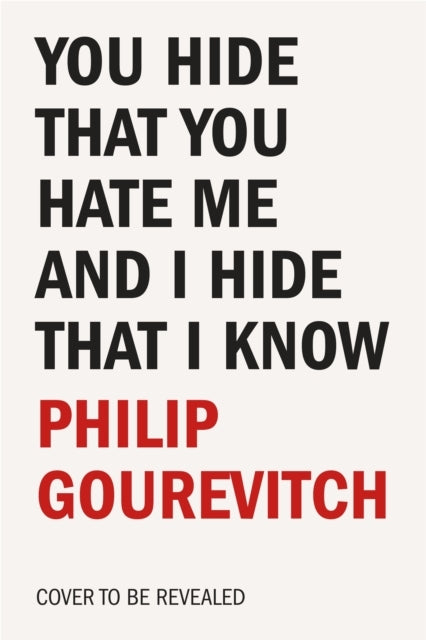 You Hide That You Hate Me And I Hide That I Know