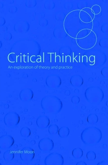 Critical Thinking An Exploration of Theory and Practice