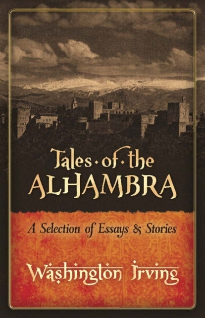 Tales of the Alhambra a Selection of Essays and Stories