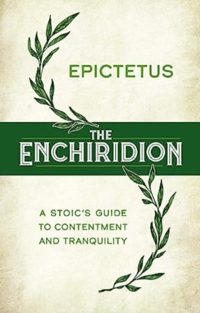 The Enchiridion: a Stoic's Guide to Contentment and Tranquil