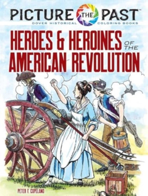Picture The Past: Heroes And Heroines Of The American Revolu