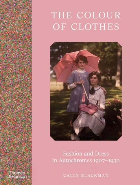 The Colour of Clothes Fashion and Dress In Autochromes 1907-