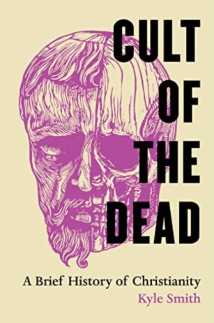 Cult Of The Dead A Brief History Of Christianity