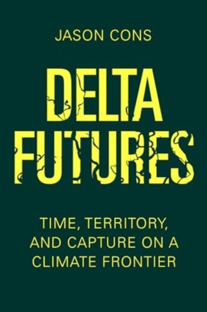 Delta Futures Time, Territory, and Capture On A Climate Fron