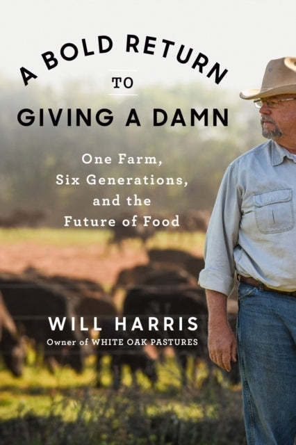 A Bold Return to Giving a Damnone Farm Six Generations and
