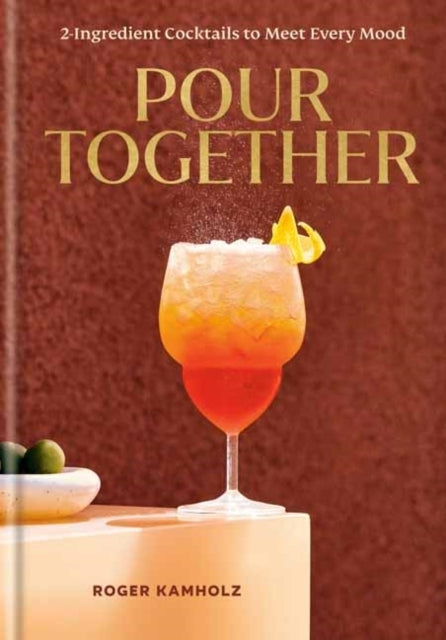 Pour Together a Cocktail Recipe Book2-ingredient Cocktails