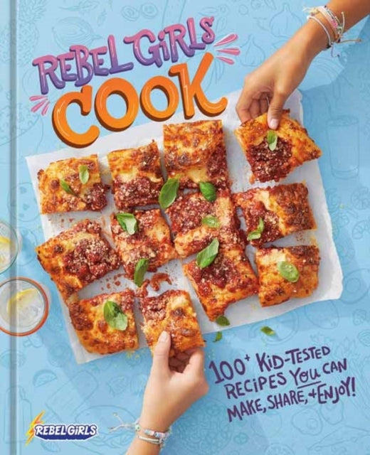 Rebel Girls Cook 100+ Kid-Tested Recipes You Can Make, Share