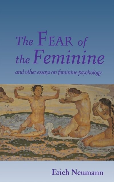 The Fear of the Feminine and Other Essays on Feminine Psychology
