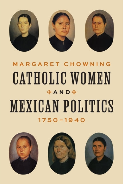 Catholic Women And Mexican Politics, 1750–1940