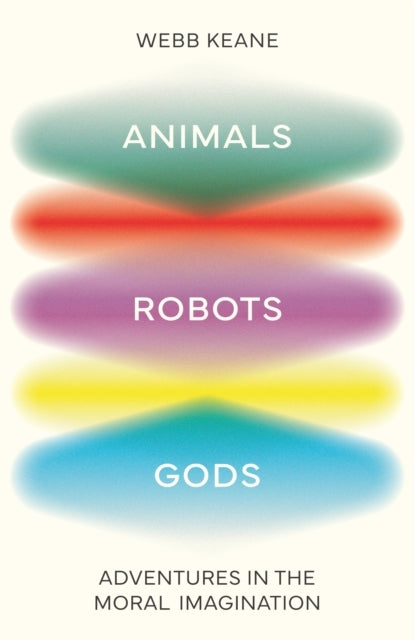 Animals, Robots, Gods Adventures In The Moral Imagination
