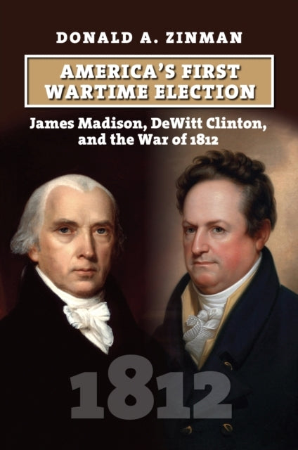 America'S First Wartime Election James Madison, Dewitt Clint