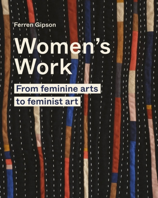 Women's Work From Feminine Arts To Feminist Art