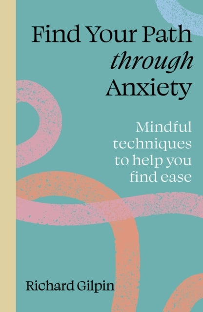 Find Your Path Through Anxiety Mindful Techniques To Help Yo